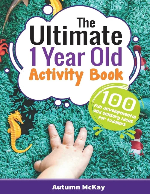 The Ultimate 1 Year Old Activity Book: 100 Fun Developmental and Sensory Ideas for Toddlers - Paperback