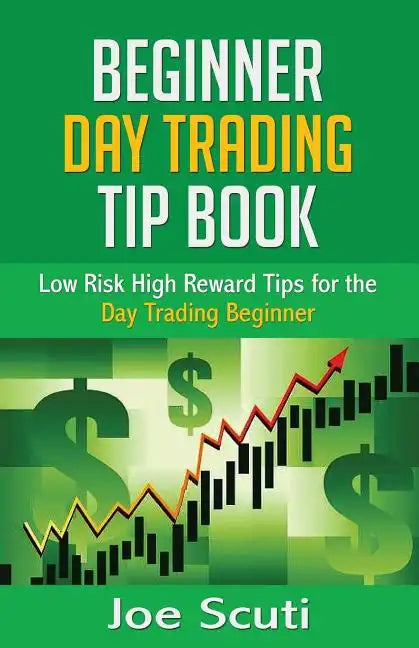 Beginner Day Trader Tip Book: Low Risk High Reward Tips for the Day Trading Beginner - Paperback