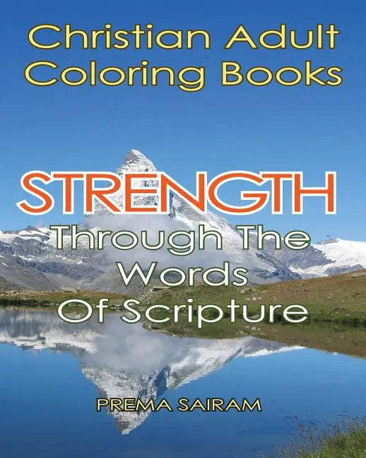 Christian Adult Coloring Books: Strength Through The Words Of Scripture: A Caring Book of Inspirational Quotes And Color-In Images for Grown-Ups of Fa - Paperback