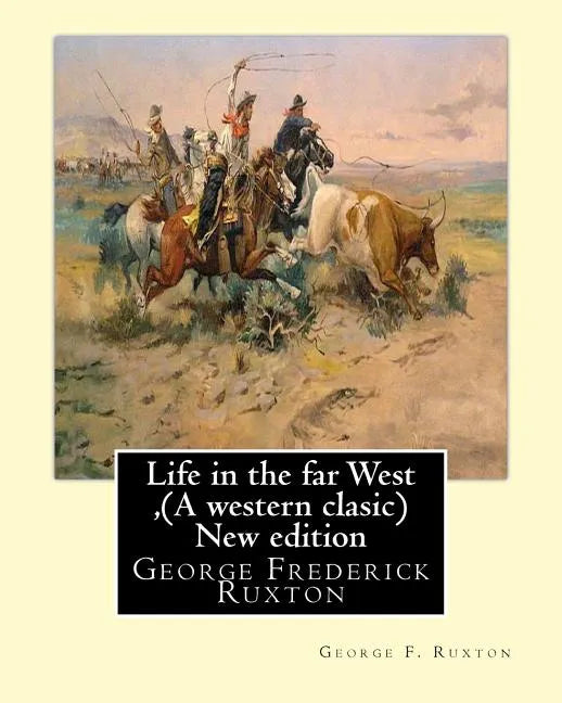 Life in the far West, by George F. Ruxton (A western clasic) New edition: George Frederick Ruxton - Paperback