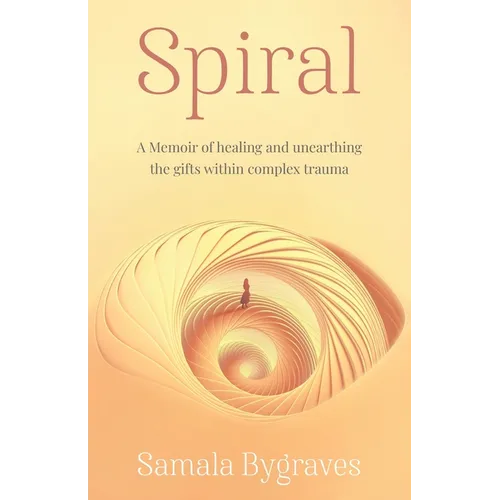 Spiral: A Memoir of healing and unearthing the gifts within complez trauma - Paperback