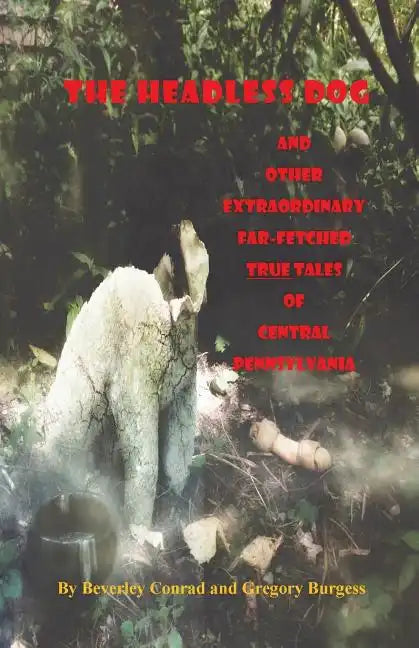 The Headless Dog: and Other Extraordinary Far-Fetched True Tales of Central Pennsylvania - Paperback