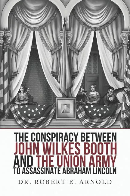 The Conspiracy Between John Wilkes Booth and the Union Army to Assassinate Abraham Lincoln - Paperback