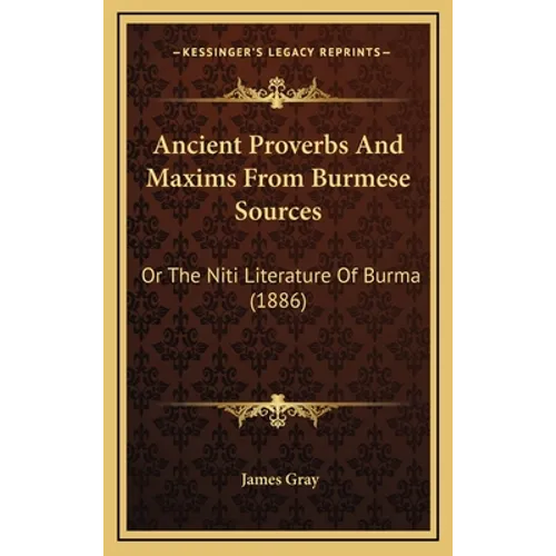 Ancient Proverbs And Maxims From Burmese Sources: Or The Niti Literature Of Burma (1886) - Hardcover