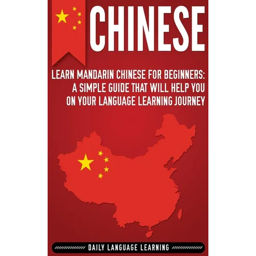 Chinese: Learn Mandarin Chinese for Beginners: A Simple Guide That Will Help You on Your Language Learning Journey - Hardcover