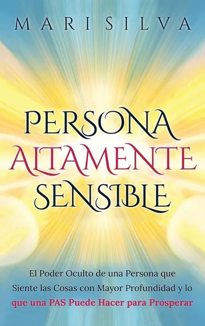 Persona altamente sensible: El poder oculto de una persona que siente las cosas con mayor profundidad y lo que una PAS puede hacer para prosperar - Hardcover