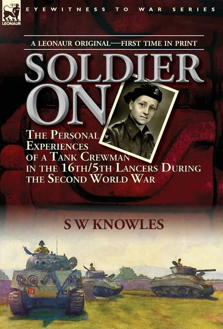 Soldier On: the Personal Experiences of a Tank Crewman in the 16th/5th Lancers During the Second World War - Hardcover