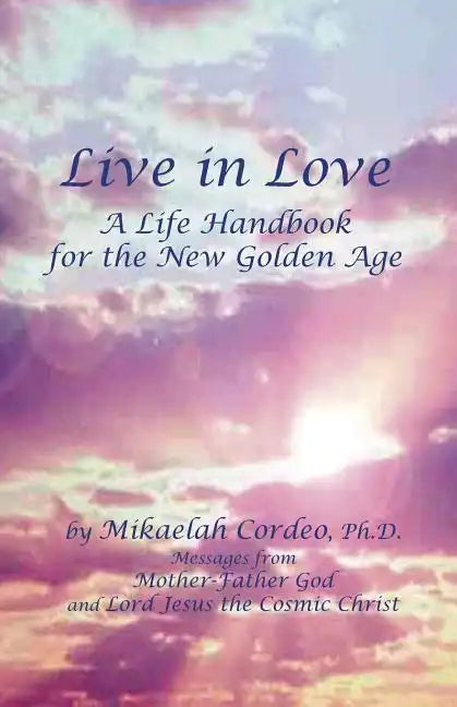 Live in Love: A Life Handbook for the New Golden Age - Paperback