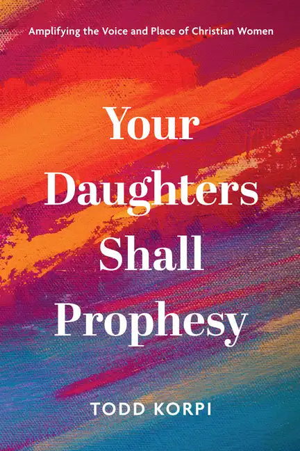 Your Daughters Shall Prophesy: Amplifying the Voice and Place of Christian Women - Paperback