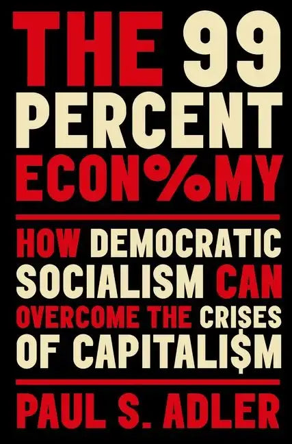 The 99 Percent Economy: How Democratic Socialism Can Overcome the Crises of Capitalism - Paperback
