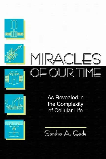 Miracles of Our Time: As Revealed in the Complexity of Cellular Life - Paperback