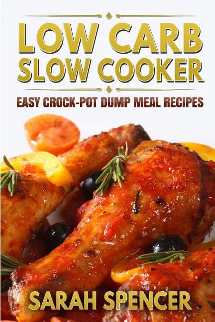 Low Carb Slow Cooker: Easy Crock-Pot Dump Meal Recipes - Paperback