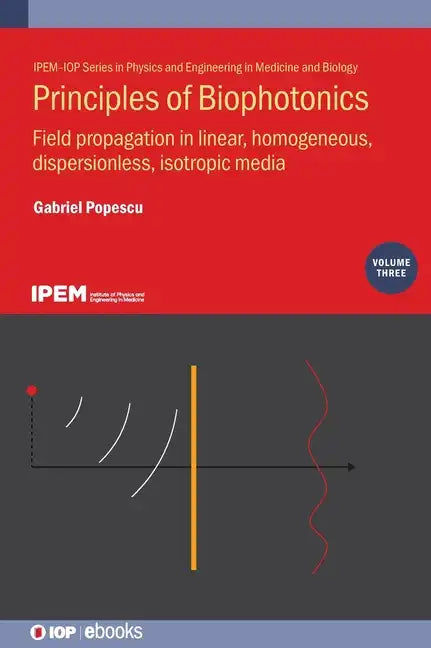 Principles of Biophotonics, Volume 3: Field propagation in linear, homogeneous, dispersionless, isotropic media - Hardcover