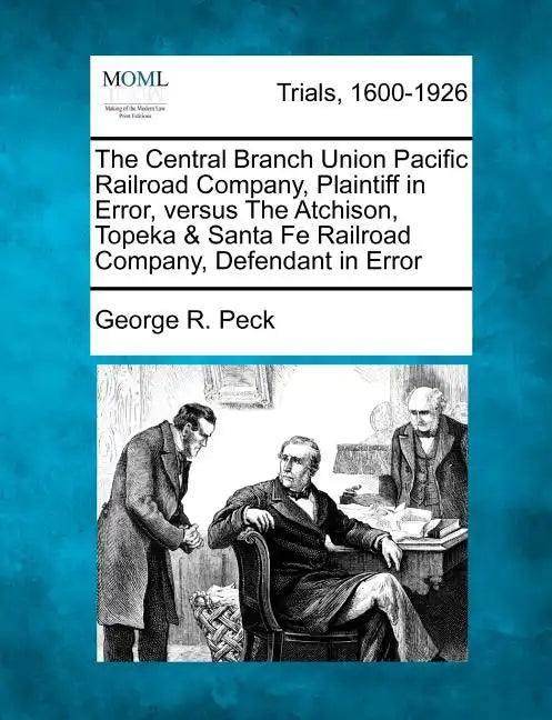 The Central Branch Union Pacific Railroad Company, Plaintiff in Error, Versus the Atchison, Topeka & Santa Fe Railroad Company, Defendant in Error - Paperback