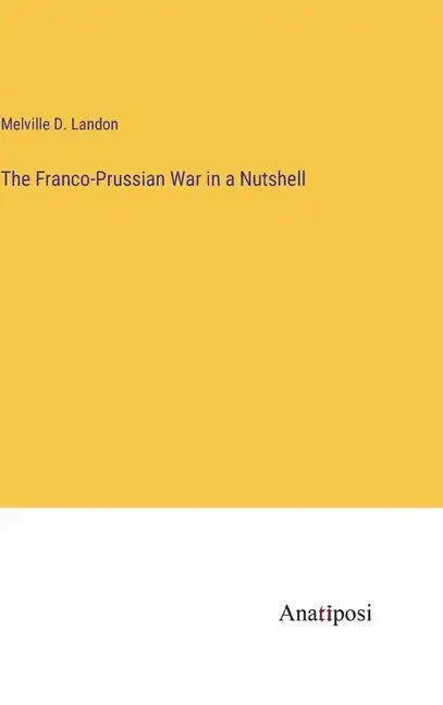 The Franco-Prussian War in a Nutshell - Hardcover