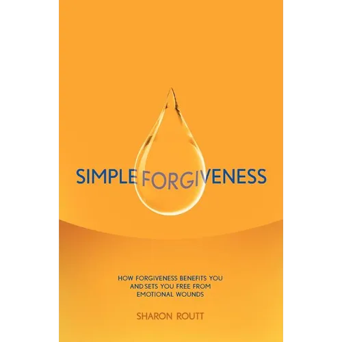 Simple Forgiveness: How Forgiveness Benefits You and Sets You Free from Emotional Wounds - Paperback