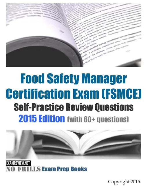 Food Safety Manager Certification Exam (FSMCE) Self-Practice Review Questions: 2015 Edition (with 60+ questions) - Paperback