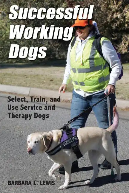 Successful Working Dogs: Barbara L. Lewis Select, Train, and Use Service and Therapy Dogs - Paperback