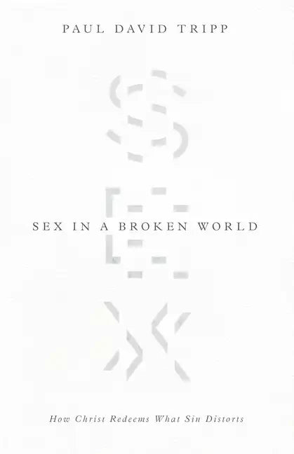 Sex in a Broken World: How Christ Redeems What Sin Distorts - Paperback