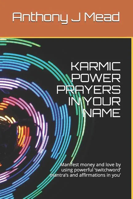 Karmic Power Prayers in Your Name: Manifest Money and Love by Using Powerful 'switchword' Mantra's and Affirmations in You' - Paperback