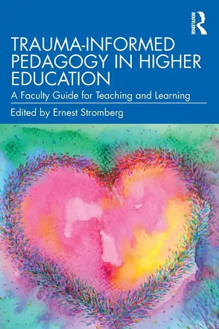 Trauma-Informed Pedagogy in Higher Education: A Faculty Guide for Teaching and Learning - Paperback