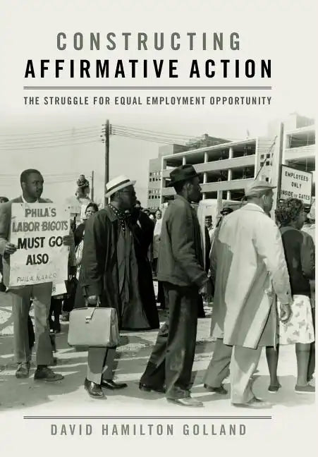 Constructing Affirmative Action: The Struggle for Equal Employment Opportunity - Hardcover