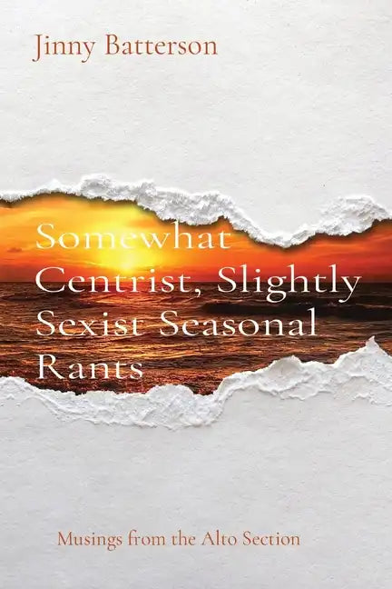 Somewhat Centrist, Slightly Sexist Seasonal Rants: Musings from the Alto Section - Paperback