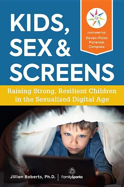 Kids, Sex & Screens: Raising Strong, Resilient Children in the Sexualized Digital Age - Paperback