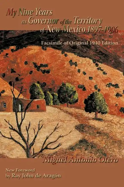 My Nine Years as Governor of the Territory of New Mexico, 1897-1906: Facsimile of Original 1940 Edition; New Foreword by Ray John de Aragon - Paperback