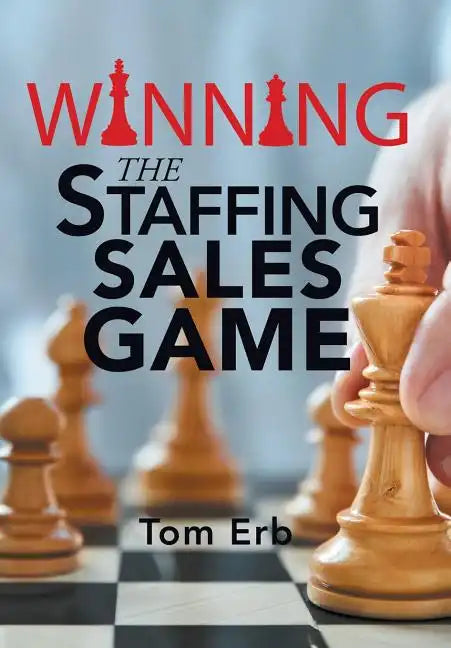 Winning the Staffing Sales Game: The Definitive Game Plan for Sales Success in the Staffing Industry - Hardcover