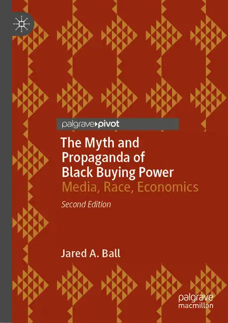 The Myth and Propaganda of Black Buying Power: Media, Race, Economics - Hardcover