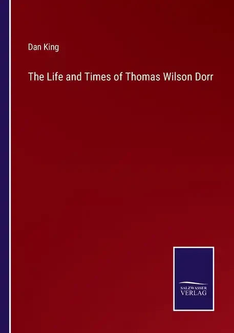 The Life and Times of Thomas Wilson Dorr - Paperback