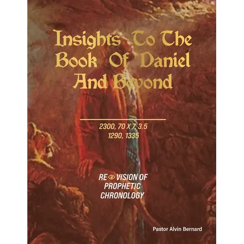 Insights to the Book of Daniel and Beyond: Revision of Prophetic Chronology - Paperback