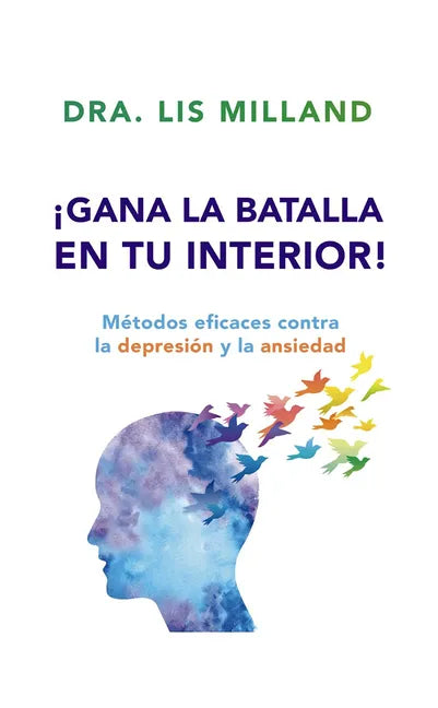 ¡Gana La Batalla En Tu Interior!: Métodos Eficaces Contra La Depresión Y La Ansiedad - Paperback
