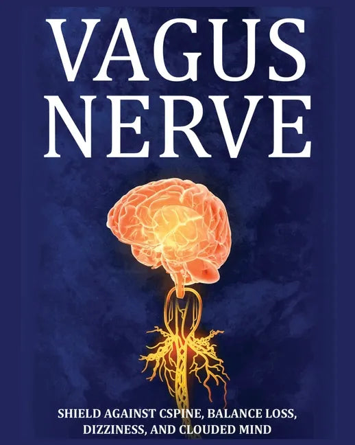 Vagus Nerve: Tips for your C Spine, Balance Loss, Dizziness, and Clouded Mind. Learn Self-Help Exercises, How to Stimulate and Acti - Paperback