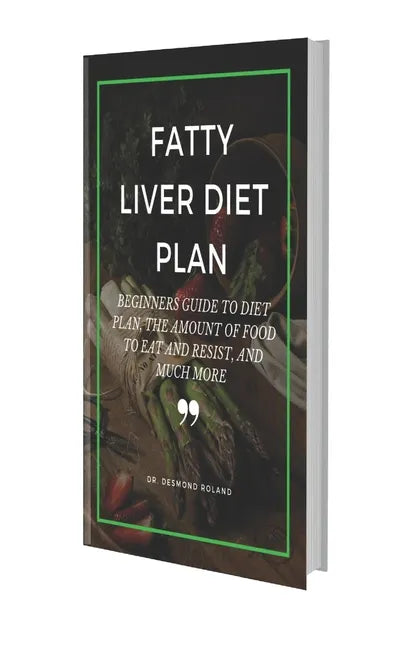 Fatty Liver Diet Plan: Beginners Guide to Diet Plan, the Amount of Food to Eat and Resistand Much More - Paperback