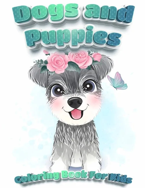 Dogs And Puppies Coloring Book For Kids: Puppy Coloring Book for Children Who Love Dogs Cute Dogs, Silly Dogs, Little Puppies and Fluffy Friends-All K - Paperback