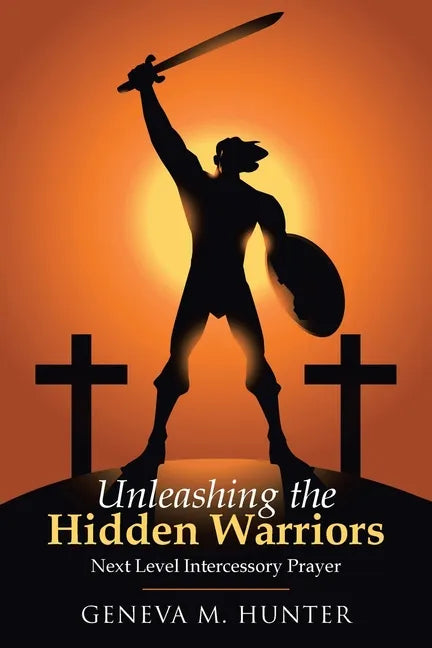 Unleashing the Hidden Warriors: Next Level Intercessory Prayer - Paperback