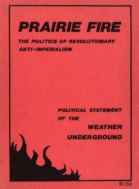Prairie Fire: The Politics Of Revolutionary Anti-Imperialism - The Political Statement Of The Weather Underground (Reprint From The Original) - Paperback