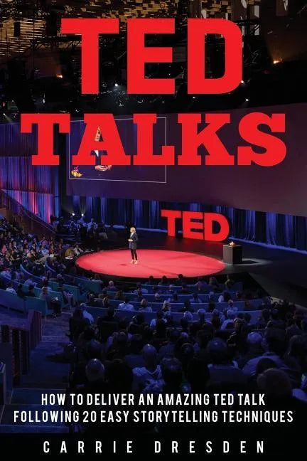 TED Talks: Deliver an Amazing TED Talk Following 20 Easy Storytelling Techniques - Paperback