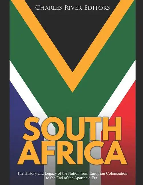 South Africa: The History and Legacy of the Nation from European Colonization to the End of the Apartheid Era - Paperback