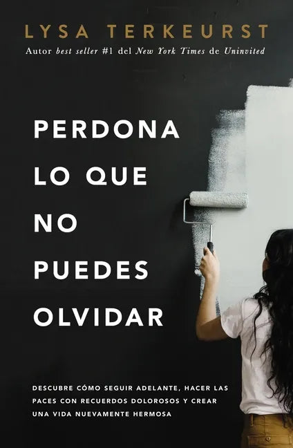 Perdona Lo Que No Puedes Olvidar: Descubre Cómo Seguir Adelante, Hacer Las Paces Con Recuerdos Dolorosos Y Crear Una Vida Nuevamente Hermosa - Paperback