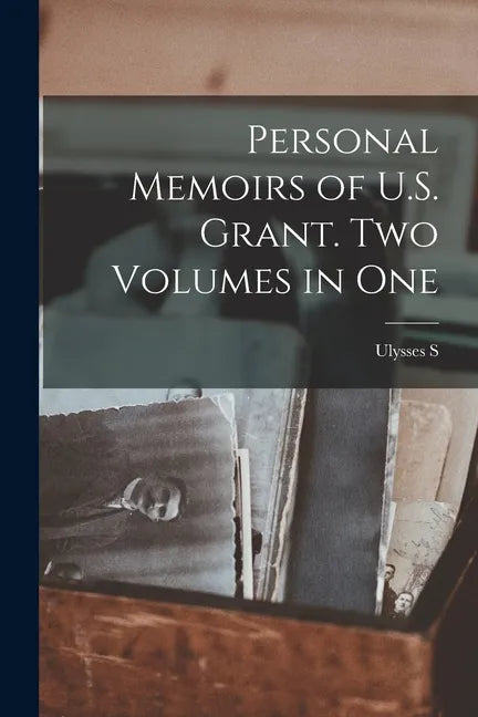 Personal Memoirs of U.S. Grant. Two Volumes in One - Paperback