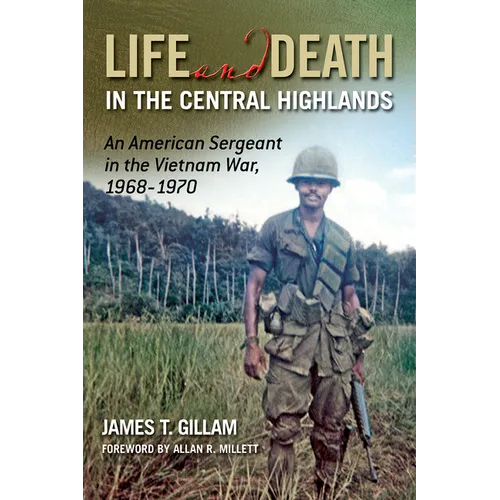 Life and Death in the Central Highlands: An American Sergeant in the Vietnam War, 1968-1970 Volume 5 - Paperback
