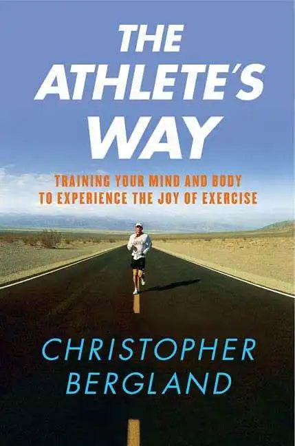 The Athlete's Way: Training Your Mind and Body to Experience the Joy of Exercise - Paperback