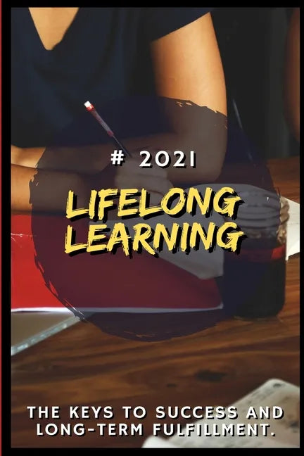 Lifelong Learning: 2021 The Keys to Success and Long-Term Fulfillment - Paperback