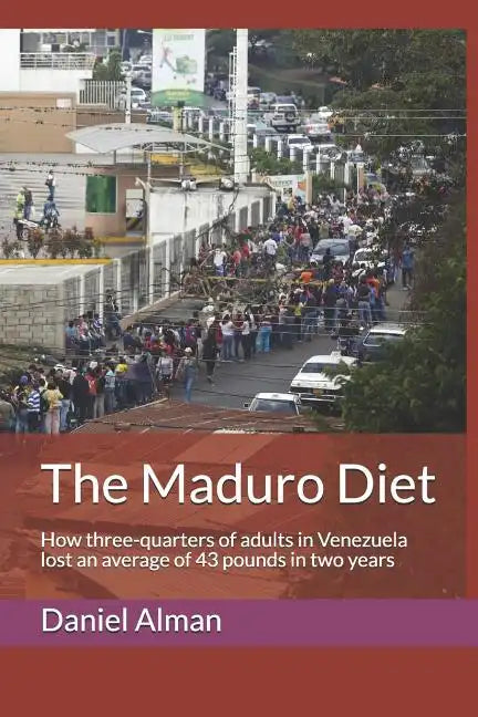 The Maduro Diet: How three-quarters of adults in Venezuela lost an average of 43 pounds in two years - Paperback