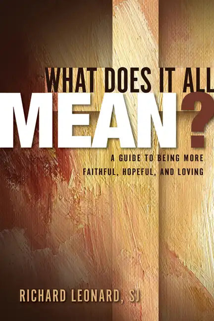 What Does It All Mean?: A Guide to Being More Faithful, Hopeful, and Loving - Hardcover
