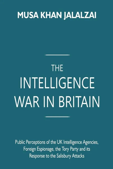 The Intelligence War in Britain: Public Perceptions of the UK Intelligence Agencies, Foreign Espionage, the Tory Party and its Response to the Salisbu - Paperback