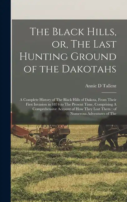 The Black Hills, or, The Last Hunting Ground of the Dakotahs: A Complete History of The Black Hills of Dakota, From Their First Invasion in 1874 to Th - Hardcover